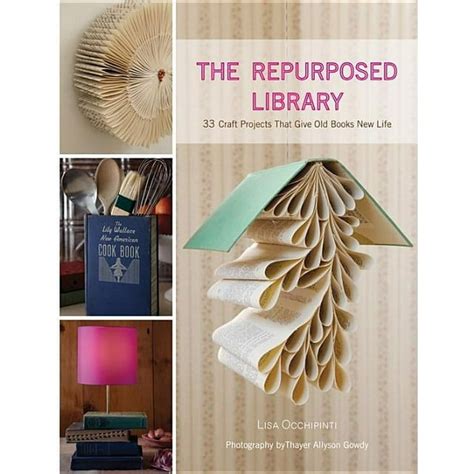 The Repurposed Library 33 Craft Projects That Give Old Books New Life Reader