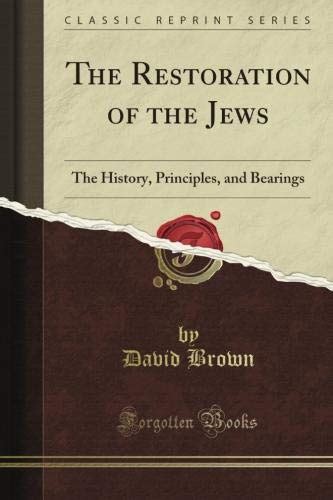 The Restoration of the Jews The History Principles and Bearings Classic Reprint Reader