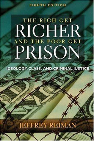 The Rich Get Richer and the Poor Get Prison Ideology Class and Criminal Justice Reader