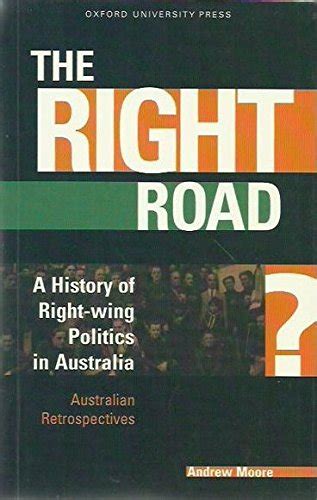 The Right Road A History of Right Wing Politics in Australia Australian Retrospectives Reader