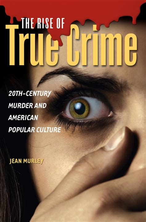 The Rise of True Crime 20th-Century Murder and American Popular Culture Reader
