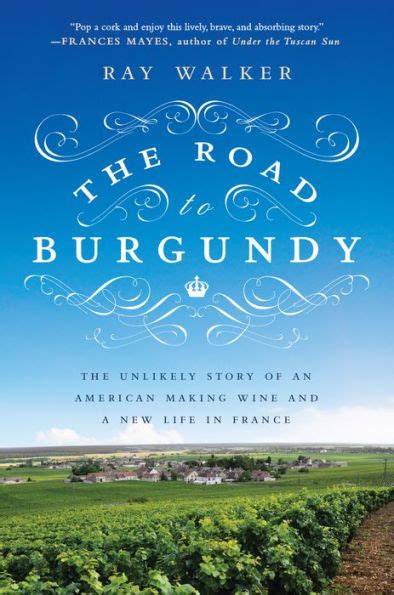 The Road to Burgundy The Unlikely Story of an American Making Wine and a New Life in France Doc