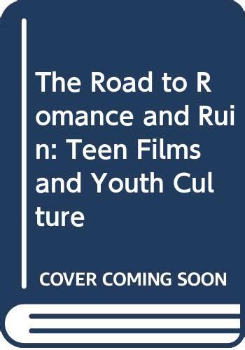 The Road to Romance and Ruin Teen Films and Youth Culture Reader