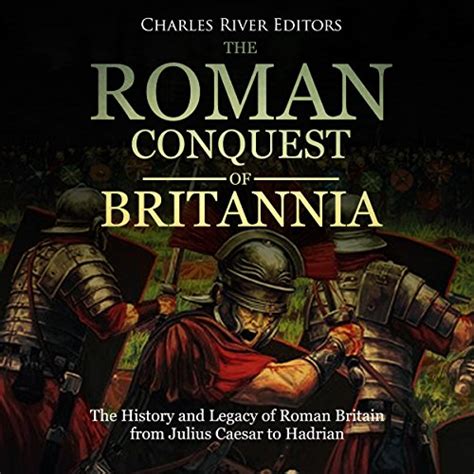 The Roman Conquest of Britannia The History and Legacy of Roman Britain from Julius Caesar to Hadrian Reader