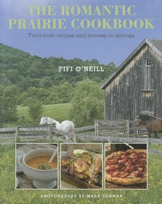 The Romantic Prairie Cookbook Field-Fresh Recipes and Homespun Settings PDF