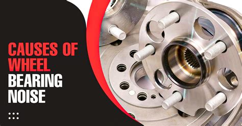 The Root of the Problem: Causes of Noisy Front Wheel Bearings