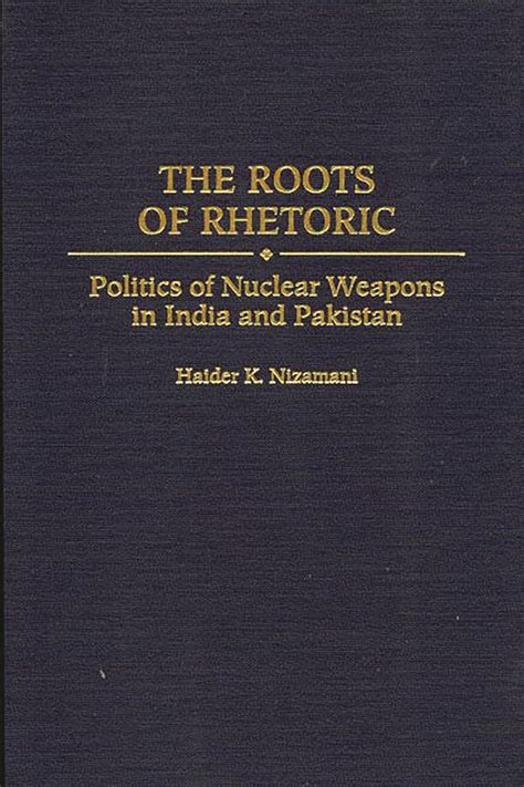 The Roots of Rhetoric Politics of Nuclear Weapons in India and Pakistan 1st Edition Doc