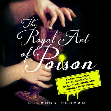The Royal Art of Poison Filthy Palaces Fatal Cosmetics Deadly Medicine and Murder Most Foul Kindle Editon