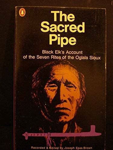 The Sacred Pipe: Black Elkï¿½s Account of the Seven Rites of the Oglala Sioux Ebook Kindle Editon