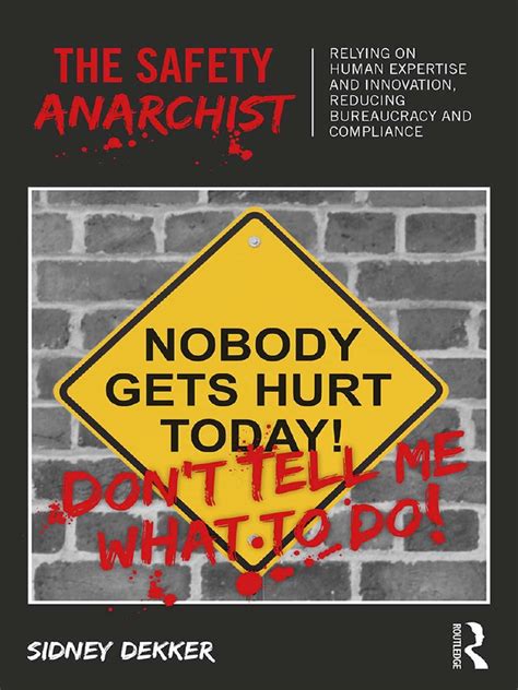 The Safety Anarchist Relying on human expertise and innovation reducing bureaucracy and compliance Epub