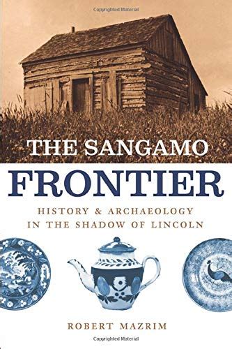 The Sangamo Frontier History and Archaeology in the Shadow of Abraham Lincoln PDF
