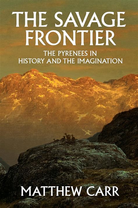 The Savage Frontier The Pyrenees in History and the Imagination Doc