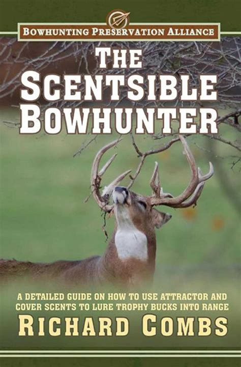 The Scentsible Bowhunter A Detailed Guide On How To Use Attractor And Cover Scents To Lure Trophy Bu Reader