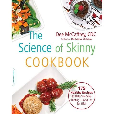 The Science of Skinny Cookbook 175 Healthy Recipes to Help You Stop Dieting-and Eat for Life Reader