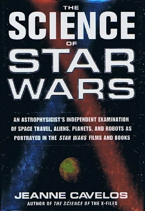 The Science of Star Wars An Astrophysicist s Independent Examination of Space Travel Aliens Planets and Robots as Portrayed in the Star Wars Films and Books