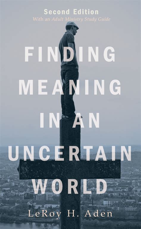 The Search for Meaning and Purpose in an Uncertain World