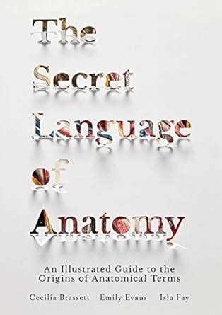 The Secret Language of Anatomy An Illustrated Guide to the Origins of Anatomical Terms Doc