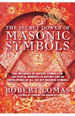 The Secret Power of Masonic Symbols The Influence of Ancient Symbols on the Pivotal Moments in History and an Encyclopedia of All the Key Masonic Symbols PDF