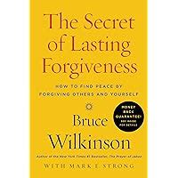 The Secret of Lasting Forgiveness How to Find Peace by Forgiving Others and Yourself PDF