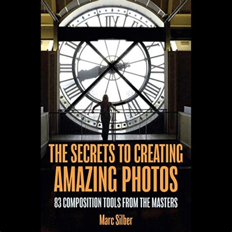 The Secrets to Creating Amazing Photos 83 Composition Tools from the Masters Kindle Editon