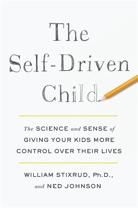 The Self-Driven Child The Science and Sense of Giving Your Kids More Control Over Their Lives Reader