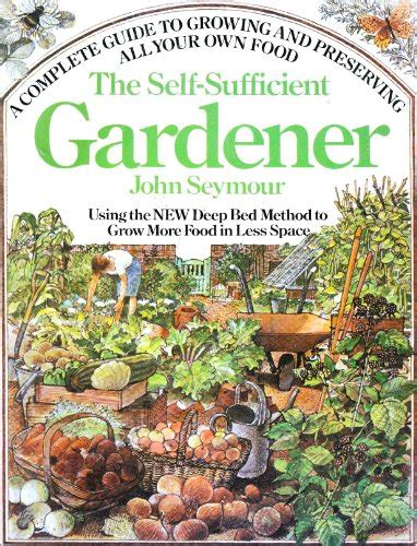 The Self-Sufficient Gardener A Complete Guide to Growing and Preserving All Your Own Food Using the New Deep Bed Method to Grow More Food in Less Space Epub