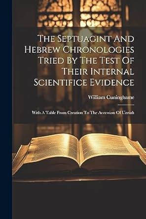 The Septuagint and Hebrew Chronologies Tried by the Test of Their Internal Scientifice Evidence; Wit PDF