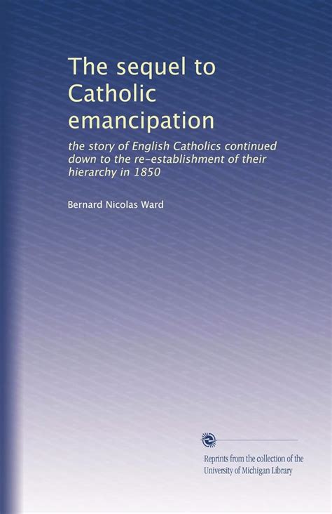 The Sequel to Catholic Emancipation The Story of English Catholics Continued Down to the Re-Establis Epub
