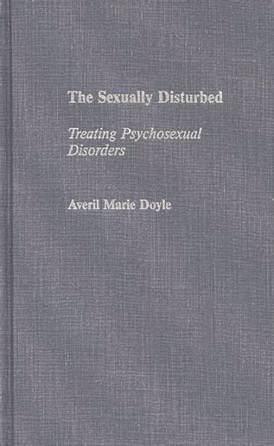 The Sexually Disturbed Treating Psychosexual Disorders 1st Edition Doc