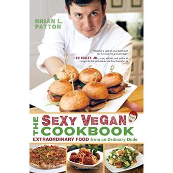 The Sexy Vegan Cookbook Extraordinary Food from an Ordinary Dude Kindle Editon