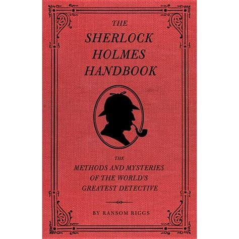 The Sherlock Holmes Handbook The Methods and Mysteries of the World s Greatest Detective Doc