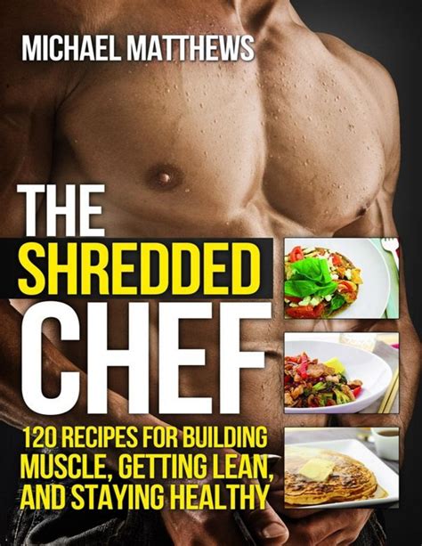 The Shredded Chef 120 Recipes for Building Muscle Getting Lean and Staying Healthy Third Edition Kindle Editon