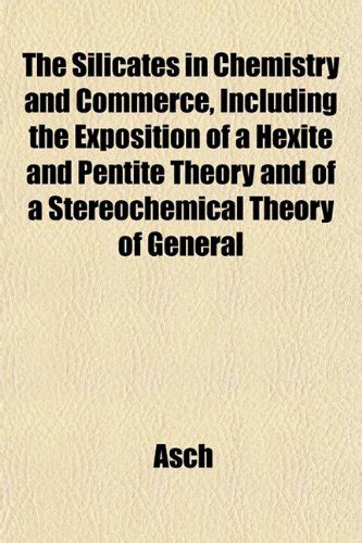 The Silicates in Chemistry and Commerce Including the Exposition of a Hexite and Pentite Theory and Kindle Editon