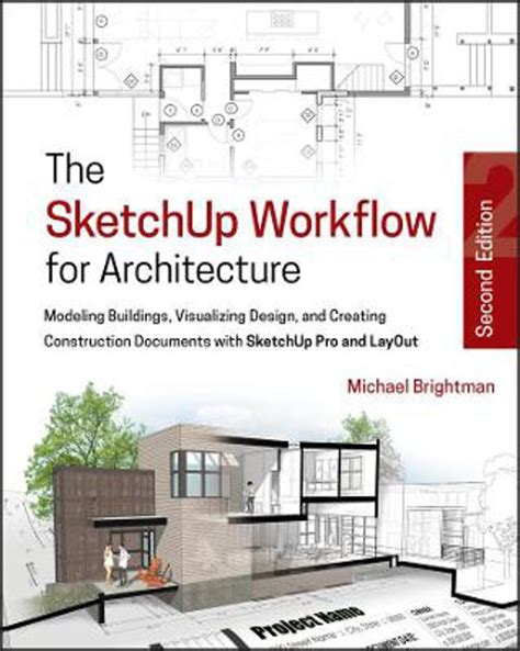 The SketchUp Workflow for Architecture Modeling Buildings Visualizing Design and Creating Construction Documents with SketchUp Pro and LayOut PDF