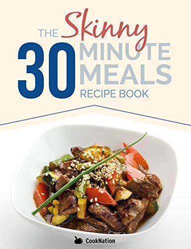 The Skinny 30 Minute Meals Recipe Book Great Food Easy Recipes Prepared and Cooked In 30 Minutes Or Less All Under 300 400 and 500 Calories PDF