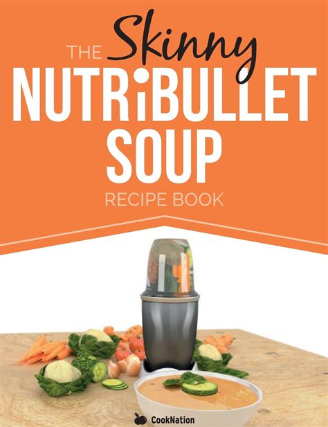The Skinny NUTRiBULLET Meals In Minutes Recipe Book Quick and Easy Single Serving Suppers Snacks Sauces Salad Dressings and More Using Your Nutribullet All Under 300 400 and 500 Calories Doc