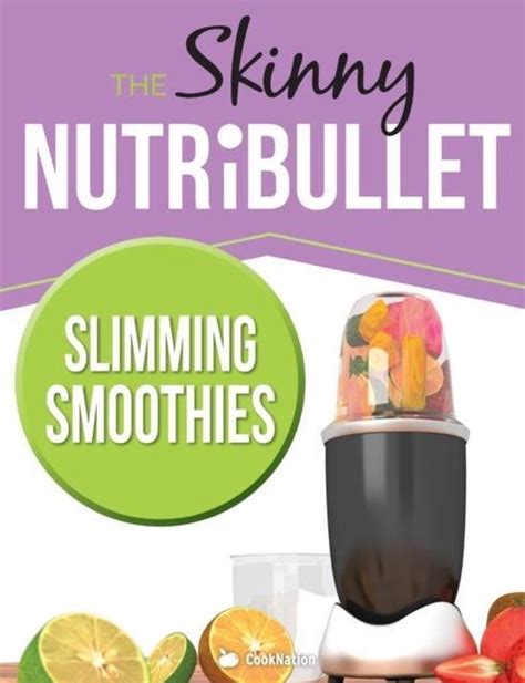 The Skinny NUTRiBULLET Slimming Smoothies Recipe Book Delicious and Nutritious Calorie Counted Smoothies To Help You Lose Weight and Feel Great PDF