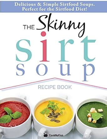 The Skinny Sirt Soup Recipe Book Delicious and Simple Sirtfood Diet Soups For Health and Weight Loss Epub