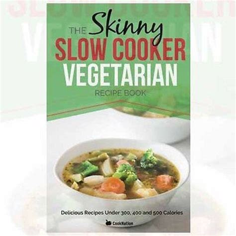 The Skinny Slow Cooker Vegetarian Recipe Book Meat Free Recipes Under 200 300 And 400 Calories Cooknation Reader