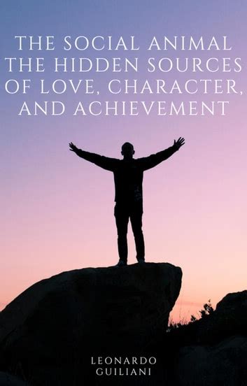 The Social Animal The Hidden Sources of Love Character and Achievement Doc