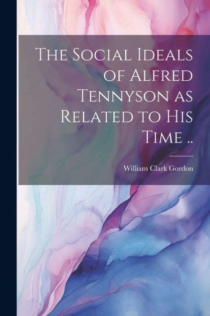 The Social Ideals of Alfred Tennyson as Related to His Time ...... PDF