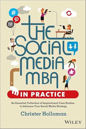 The Social Media MBA in Practice An Essential Collection of Inspirational Case Studies to Influence Reader