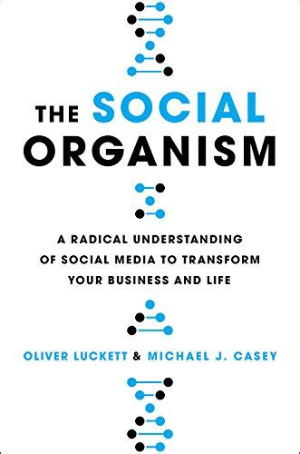The Social Organism A Radical Understanding of Social Media to Transform Your Business and Life Reader