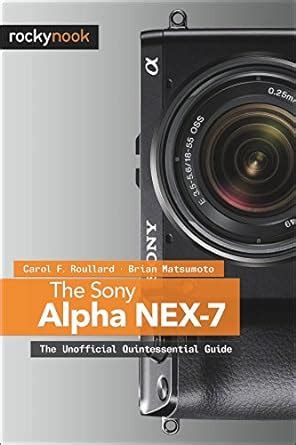 The Sony Alpha NEX-7 The Unofficial Quintessential Guide Reader
