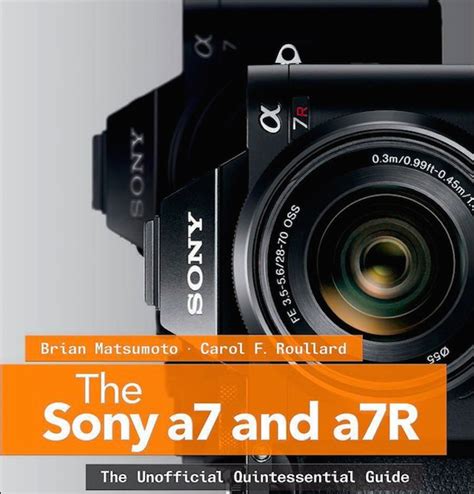 The Sony a7 and a7R The Unofficial Quintessential Guide Reader