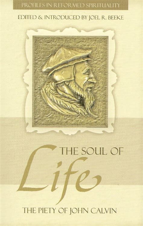 The Soul of Life The Piety of John Calvin Profiles in Reformed Spirituality PDF