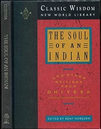 The Soul of an Indian and Other Writings from Ohiyesa The Classic Wisdom Collection Reader