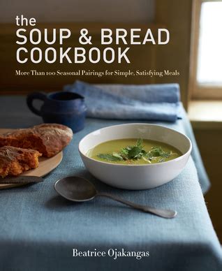 The Soup and Bread Cookbook More Than 100 Seasonal Pairings for Simple Satisfying Meals PDF