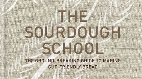 The Sourdough School The Ground-Breaking Guide to Making Gut-Friendly Bread Doc