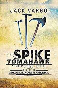 The Spike Tomahawk A Popular Tool and Weapon in Colonial North America PDF